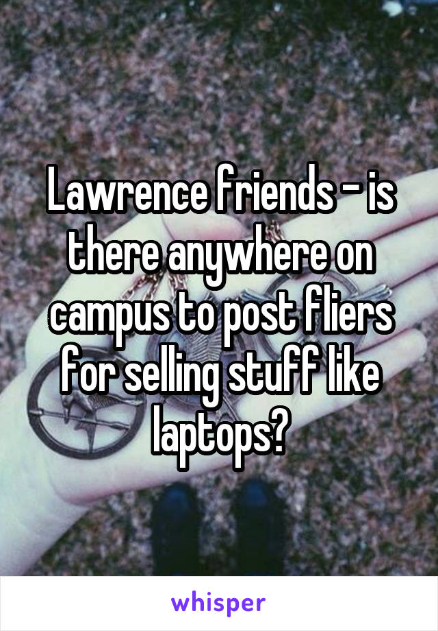 Lawrence friends - is there anywhere on campus to post fliers for selling stuff like laptops?
