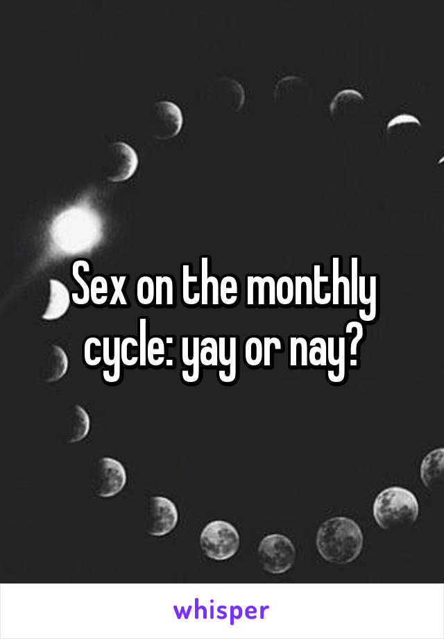 Sex on the monthly cycle: yay or nay?