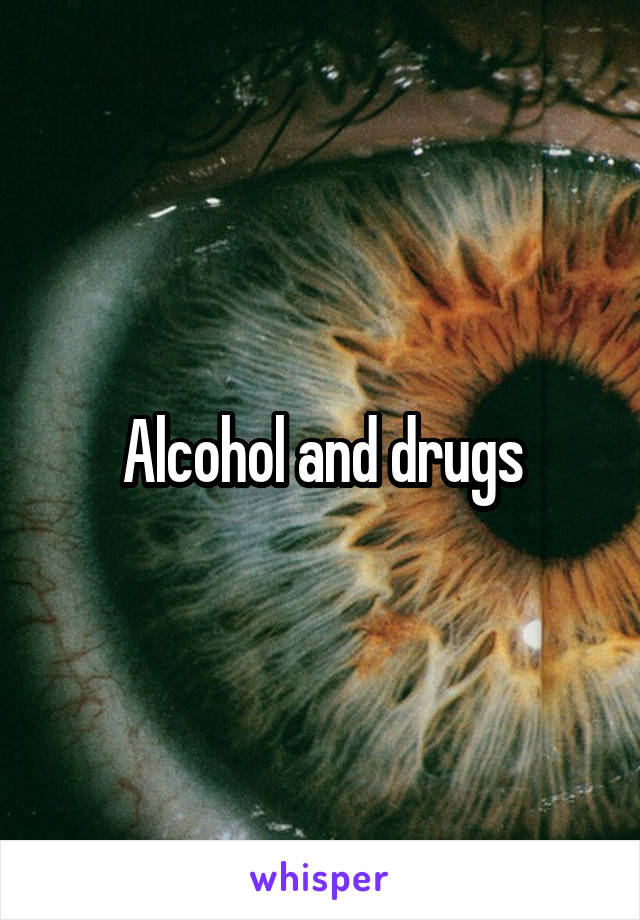 Alcohol and drugs