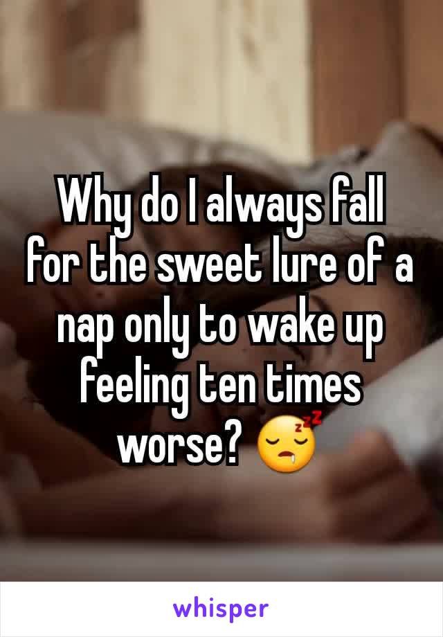 Why do I always fall for the sweet lure of a nap only to wake up feeling ten times worse? 😴