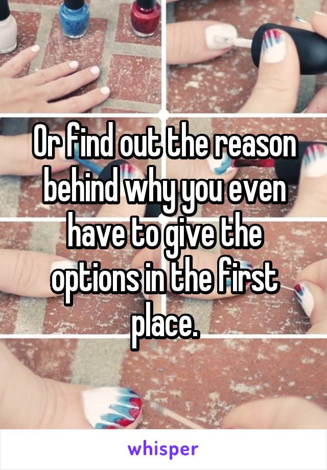 Or find out the reason behind why you even have to give the options in the first place.