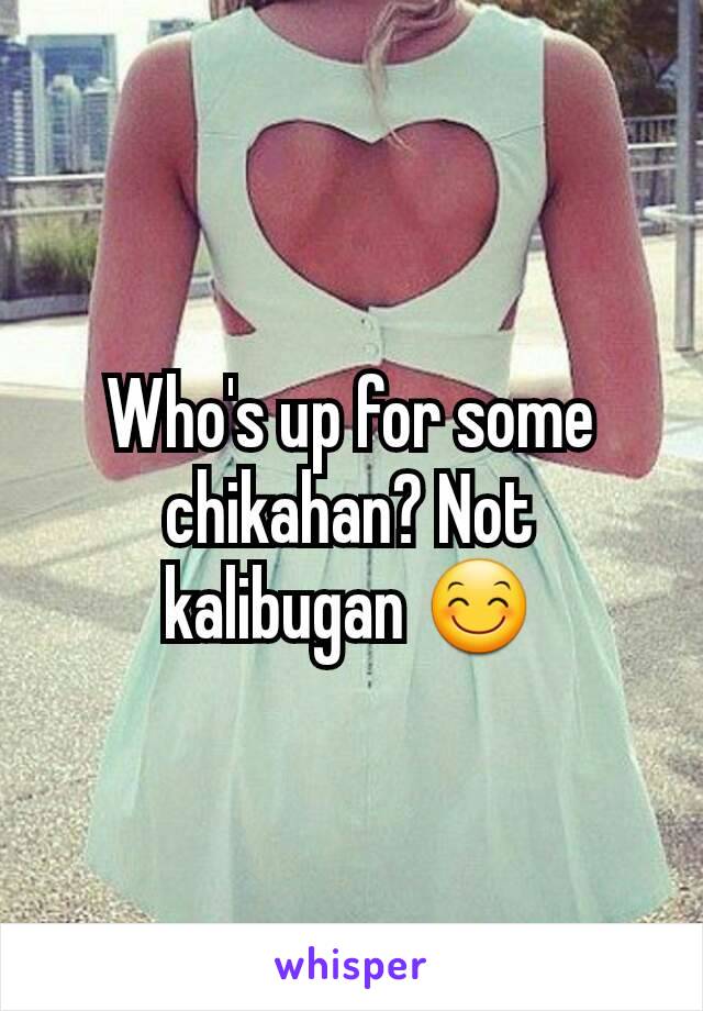 Who's up for some chikahan? Not kalibugan 😊