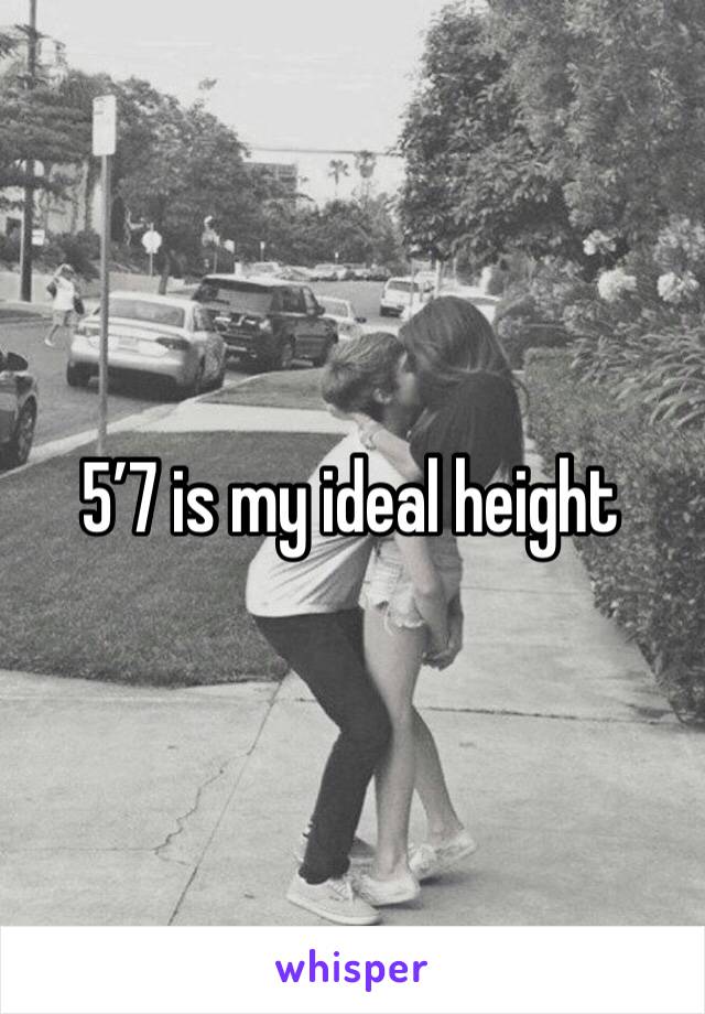 5’7 is my ideal height