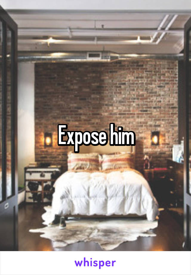 Expose him