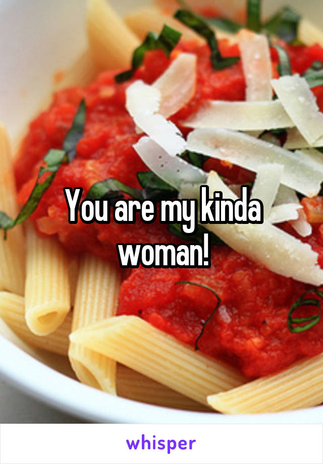 You are my kinda woman!