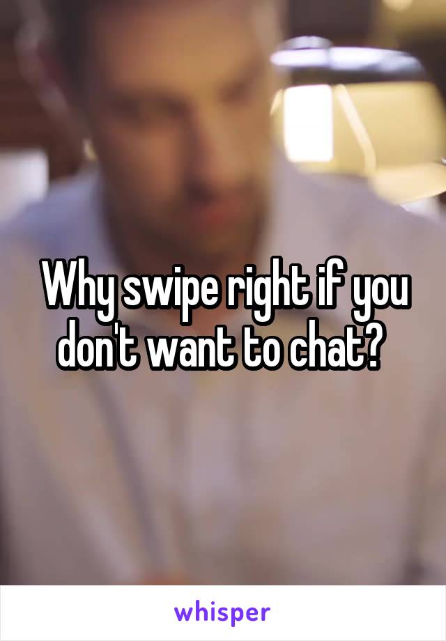 Why swipe right if you don't want to chat? 