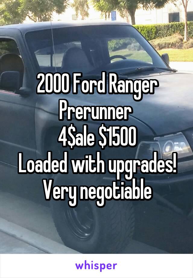 2000 Ford Ranger
Prerunner 
4$ale $1500
Loaded with upgrades!
Very negotiable