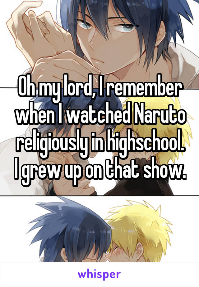 Oh my lord, I remember when I watched Naruto religiously in highschool. I grew up on that show. 