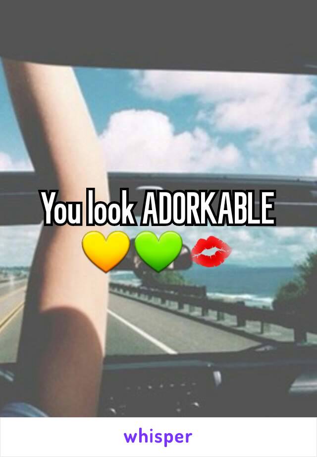 You look ADORKABLE💛💚💋