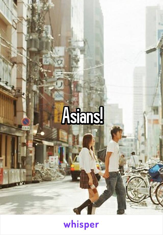 Asians!