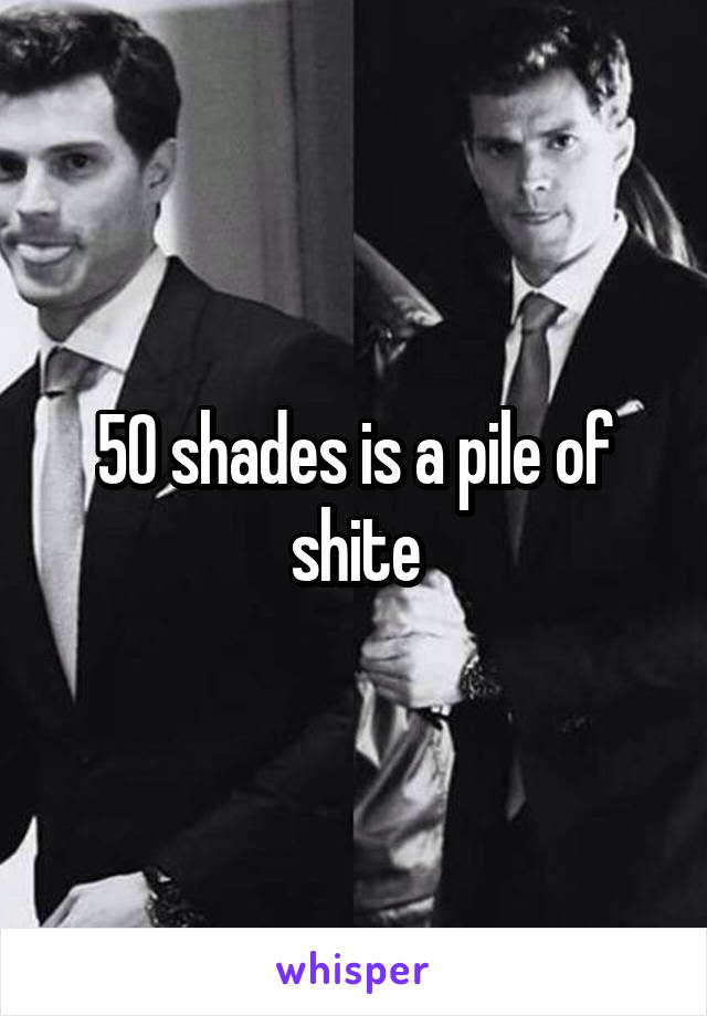 50 shades is a pile of shite