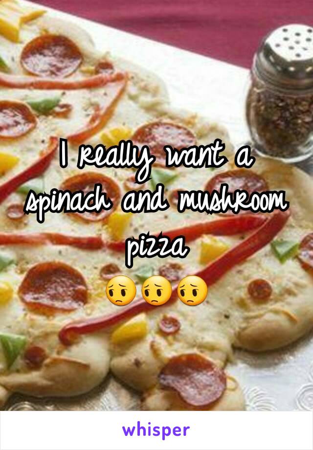 I really want a spinach and mushroom pizza
😔😔😔