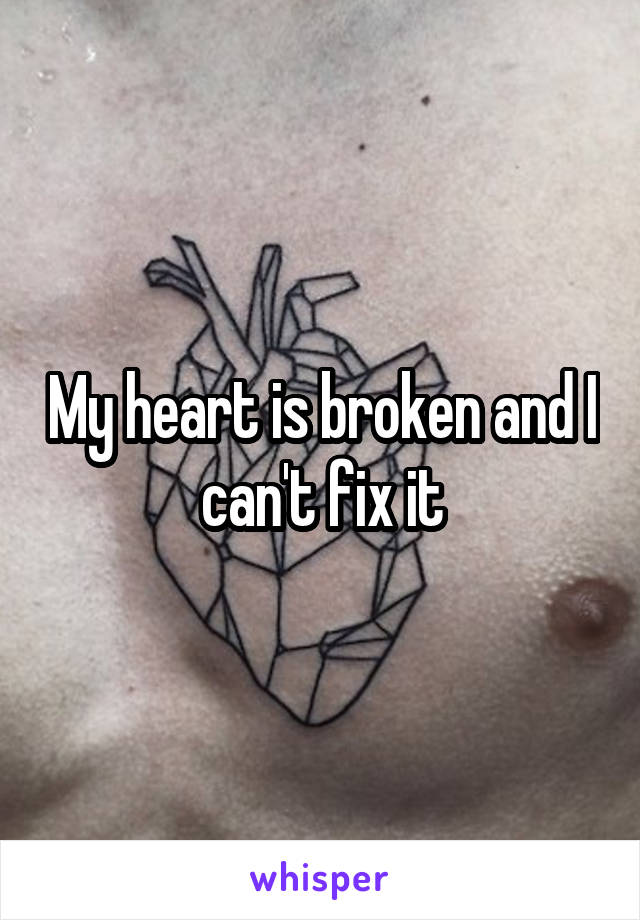 My heart is broken and I can't fix it