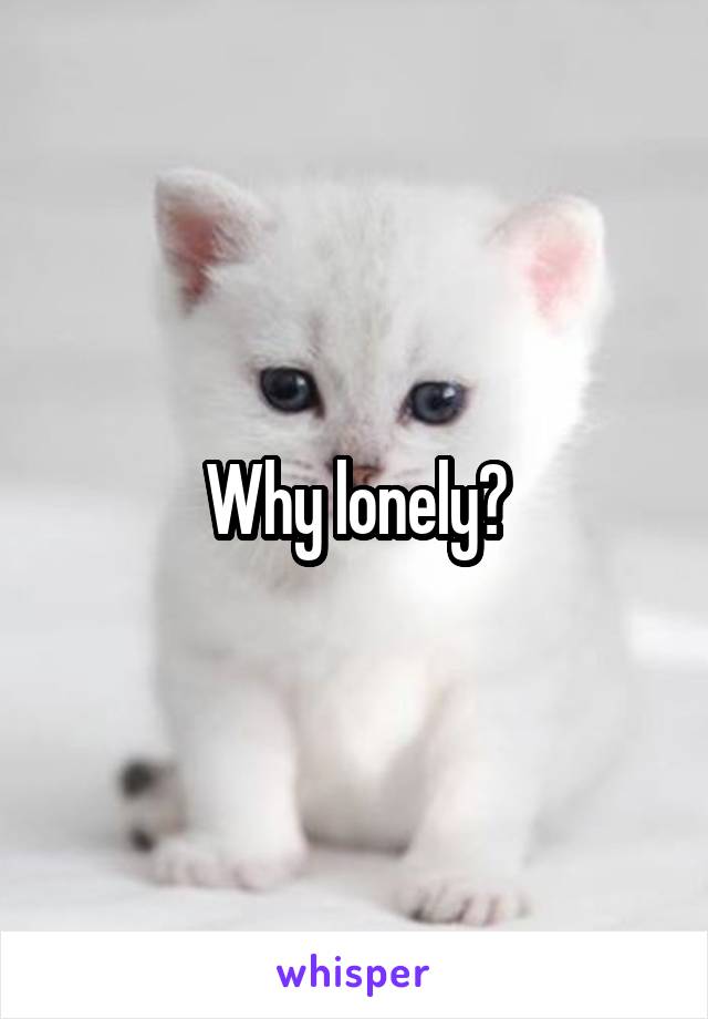 Why lonely?