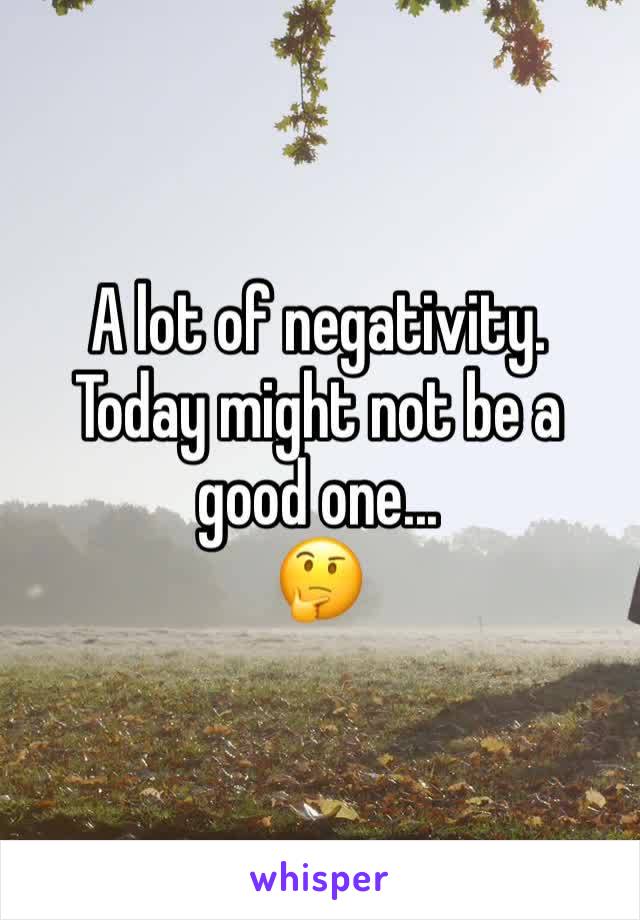 A lot of negativity. Today might not be a good one...
🤔