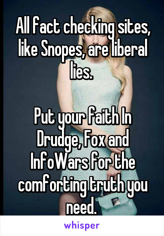 All fact checking sites, like Snopes, are liberal lies. 

Put your faith In Drudge, Fox and InfoWars for the comforting truth you need. 