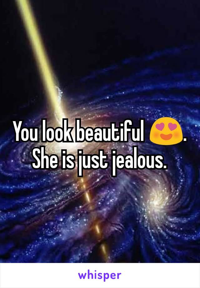 You look beautiful 😍. She is just jealous.