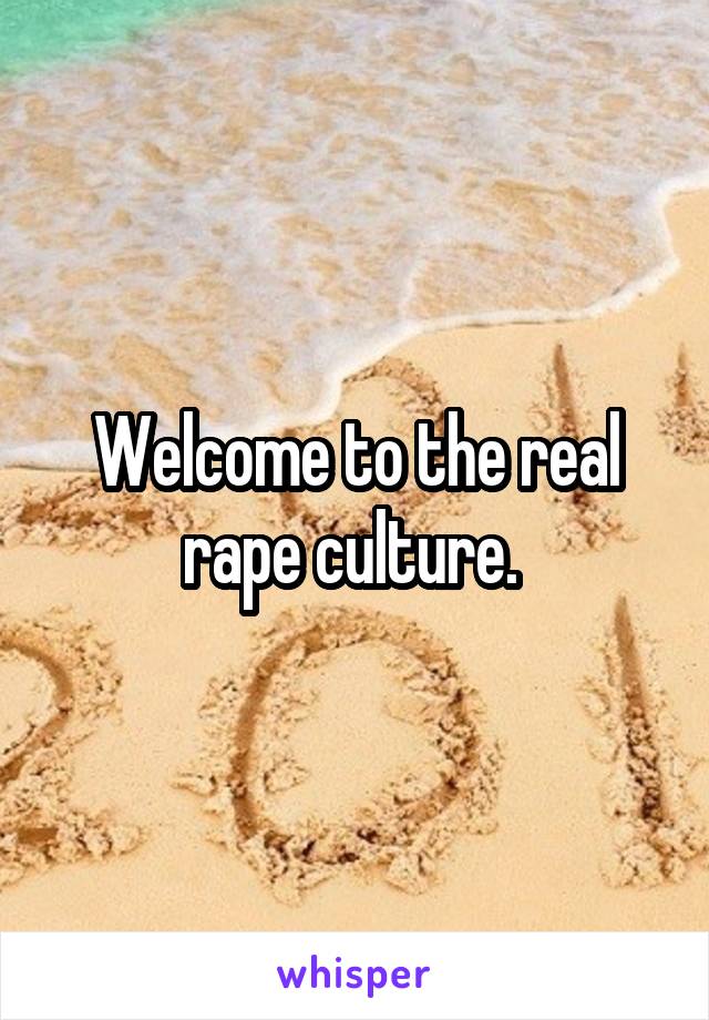 Welcome to the real rape culture. 