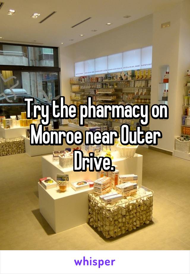 Try the pharmacy on Monroe near Outer Drive. 