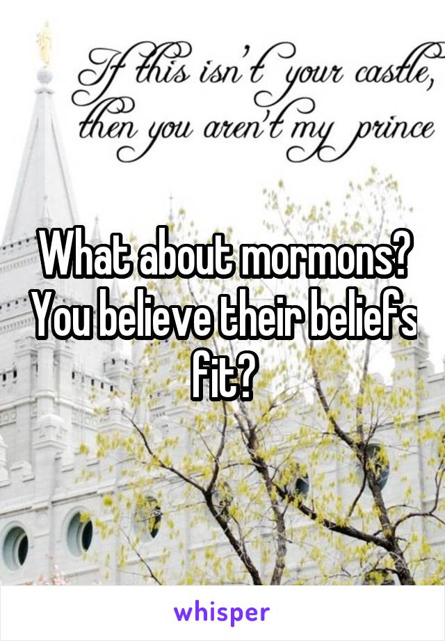 What about mormons? You believe their beliefs fit?
