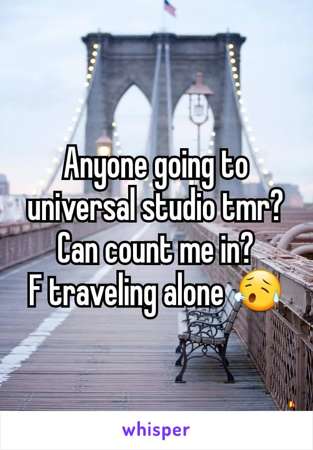 Anyone going to universal studio tmr?
Can count me in?
F traveling alone 😥