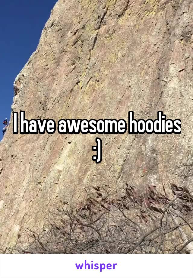 I have awesome hoodies :)