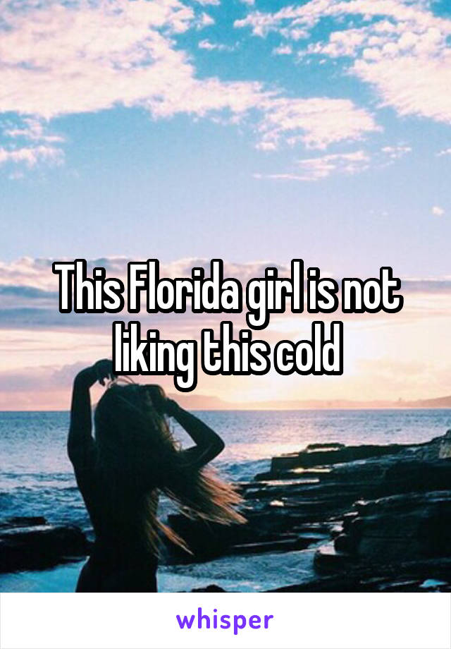 This Florida girl is not liking this cold