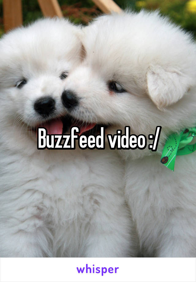 Buzzfeed video :/