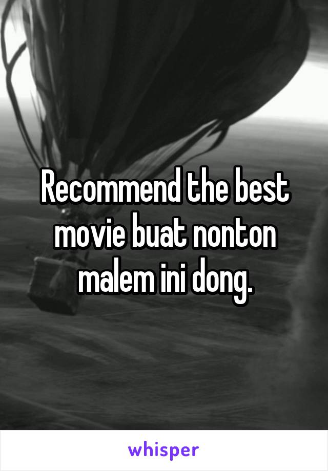 Recommend the best movie buat nonton malem ini dong.