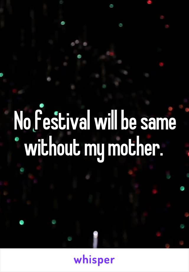 No festival will be same without my mother. 