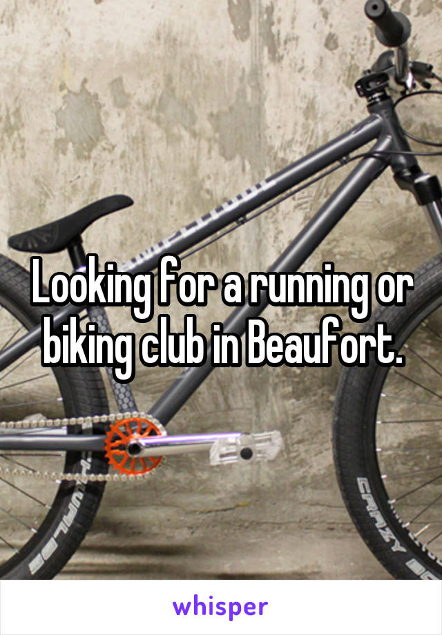 Looking for a running or biking club in Beaufort.