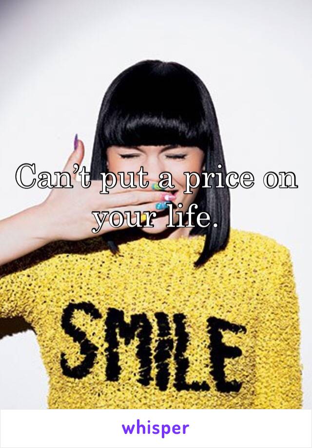 Can’t put a price on your life. 