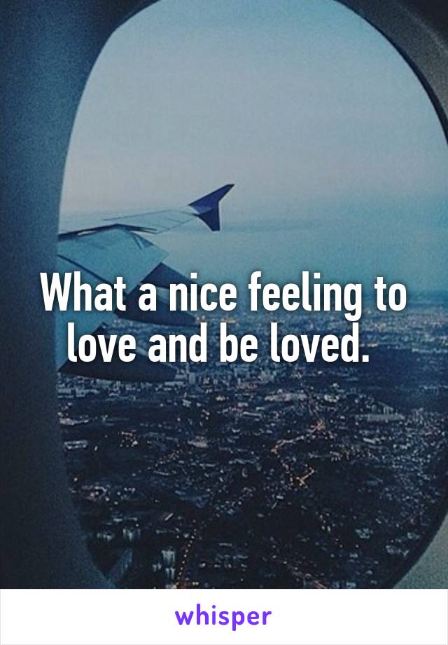 What a nice feeling to love and be loved. 