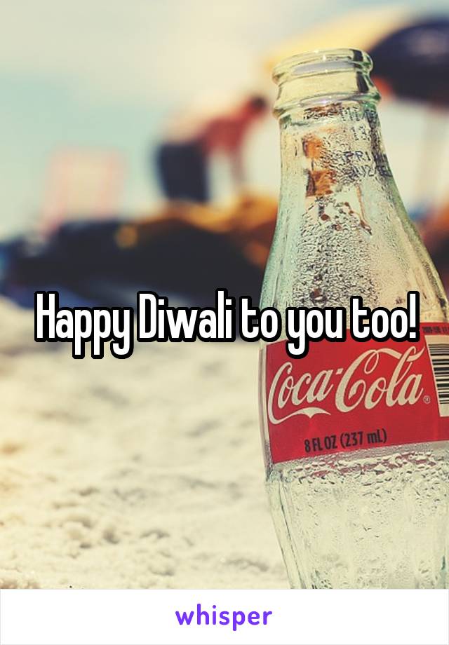 Happy Diwali to you too!