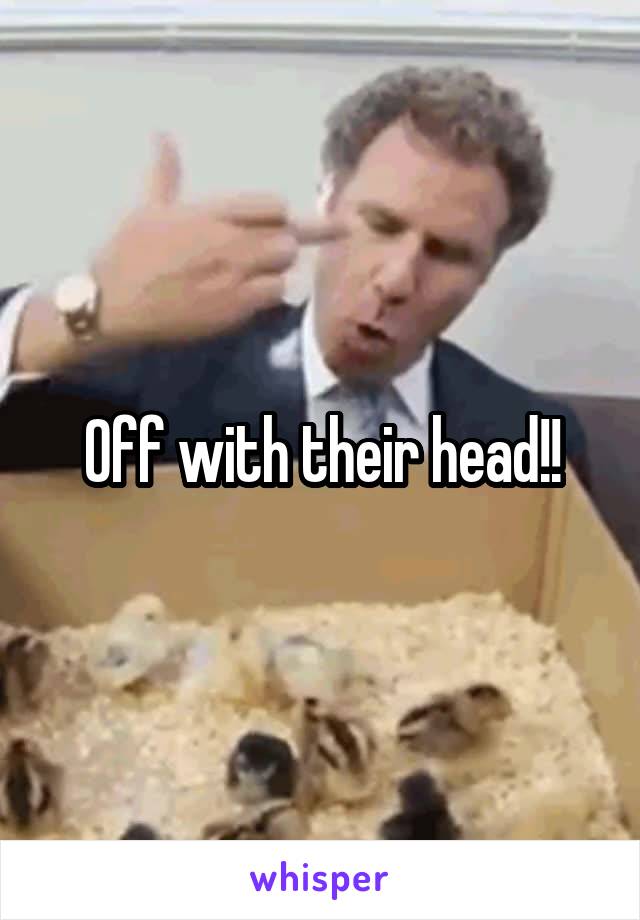 Off with their head!!