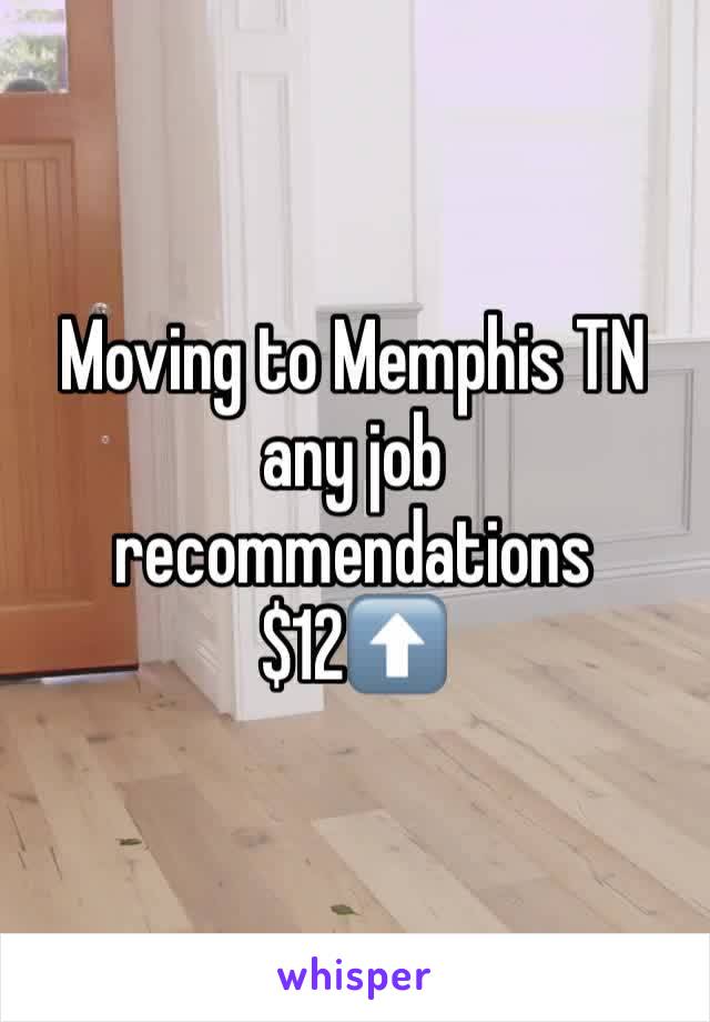 Moving to Memphis TN any job recommendations $12⬆️