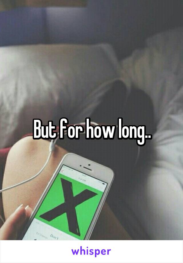 But for how long..