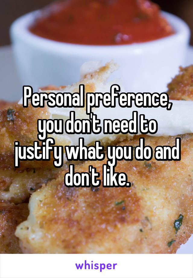 Personal preference, you don't need to justify what you do and don't like.