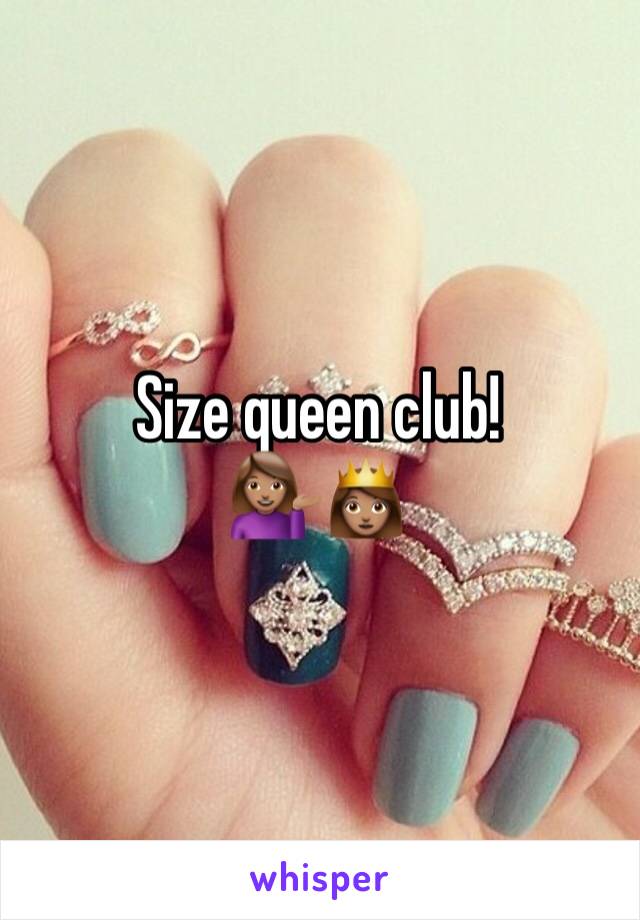 Size queen club!
💁🏽👸🏽