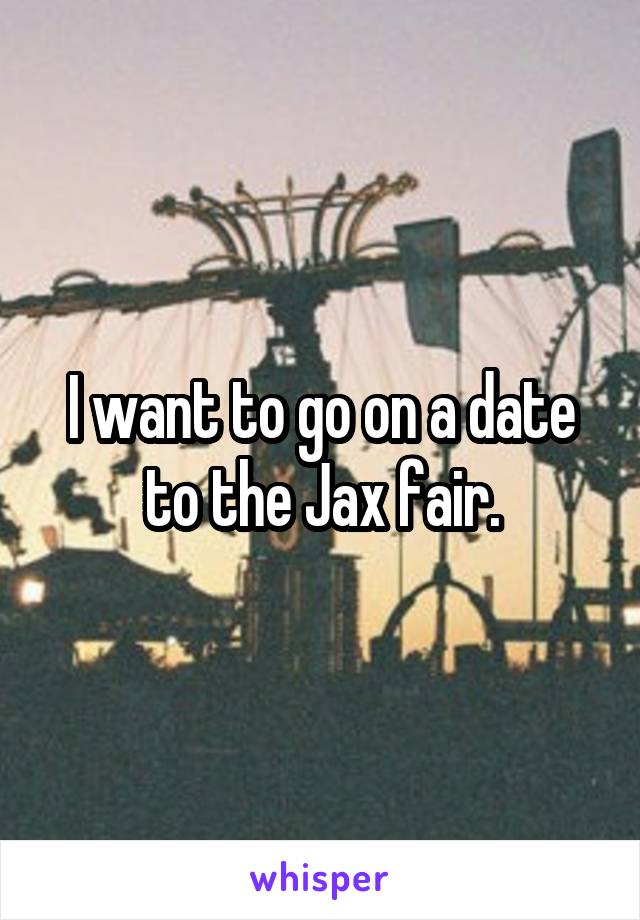I want to go on a date to the Jax fair.