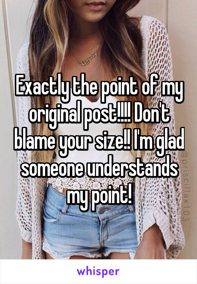 Exactly the point of my original post!!!! Don't blame your size!! I'm glad someone understands my point!