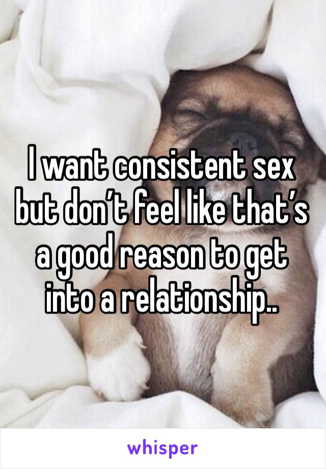 I want consistent sex but don’t feel like that’s a good reason to get into a relationship..