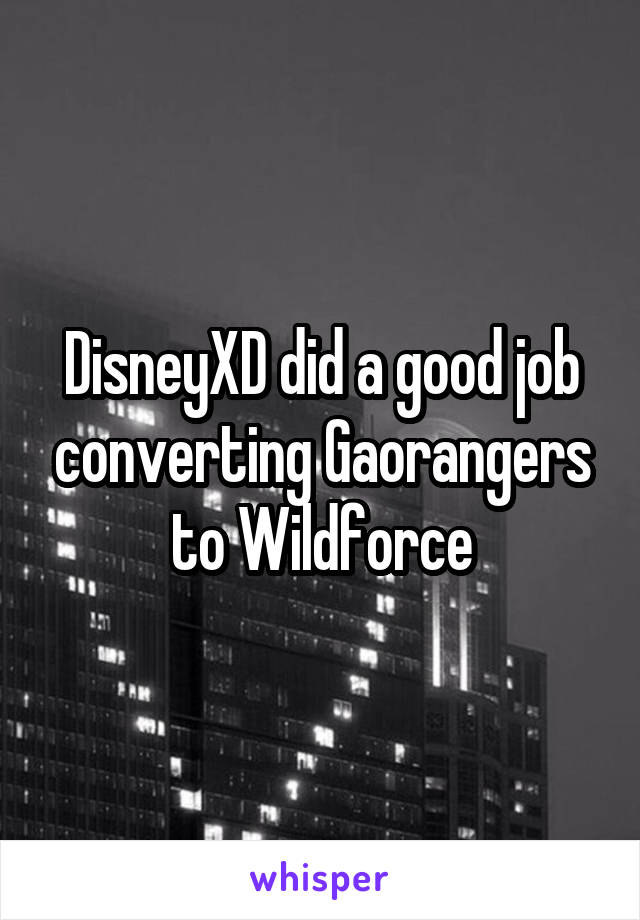DisneyXD did a good job converting Gaorangers to Wildforce