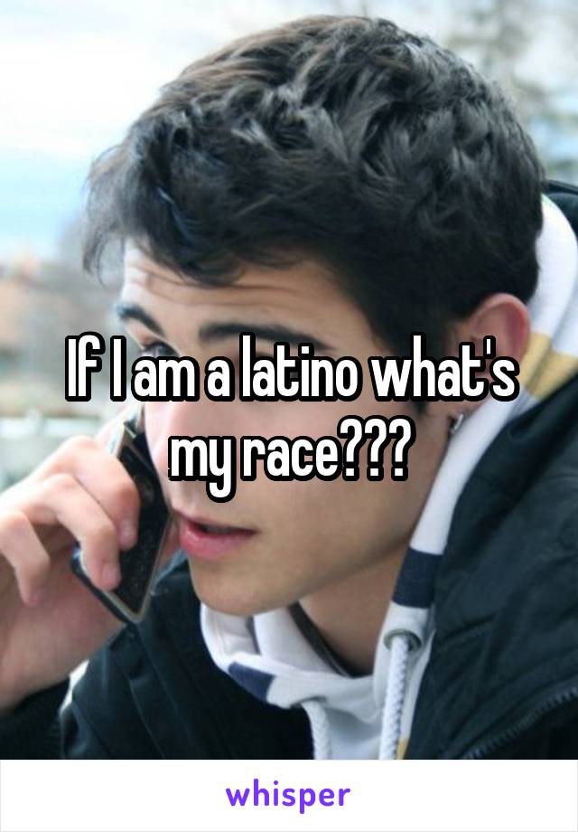 If I am a latino what's my race???