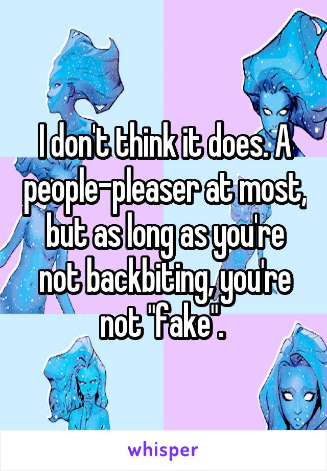 I don't think it does. A people-pleaser at most, but as long as you're not backbiting, you're not "fake". 