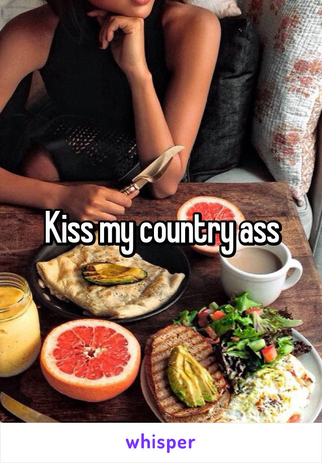 Kiss my country ass