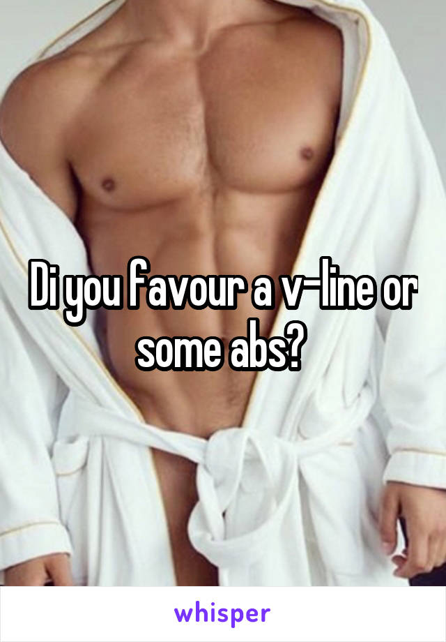 Di you favour a v-line or some abs? 