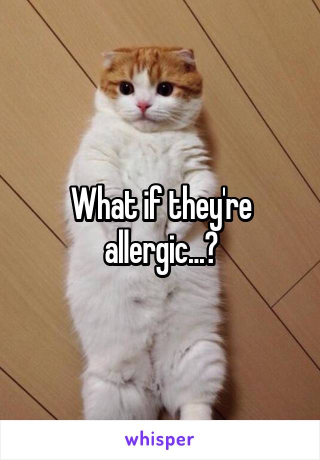 What if they're allergic...?