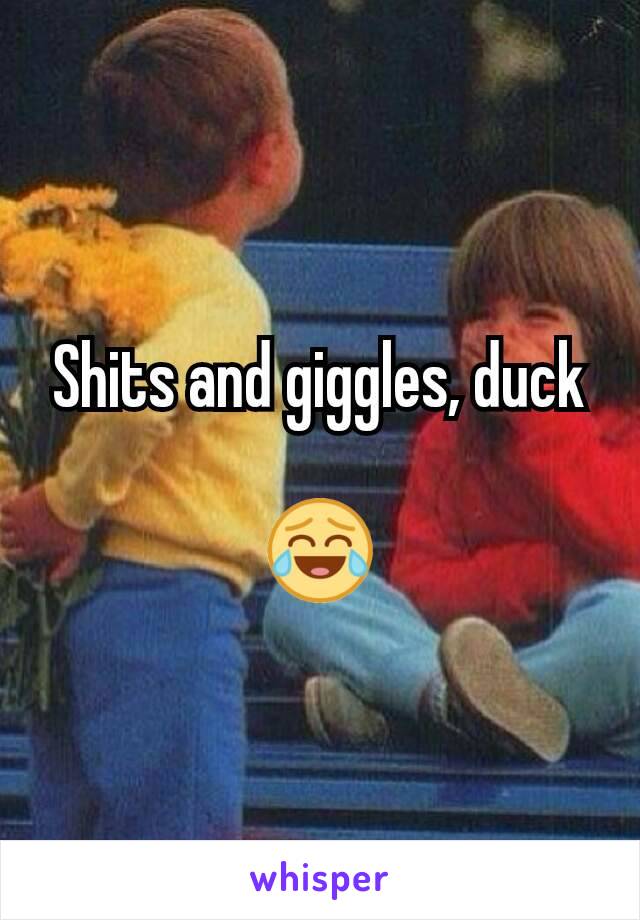 Shits and giggles, duck

😂