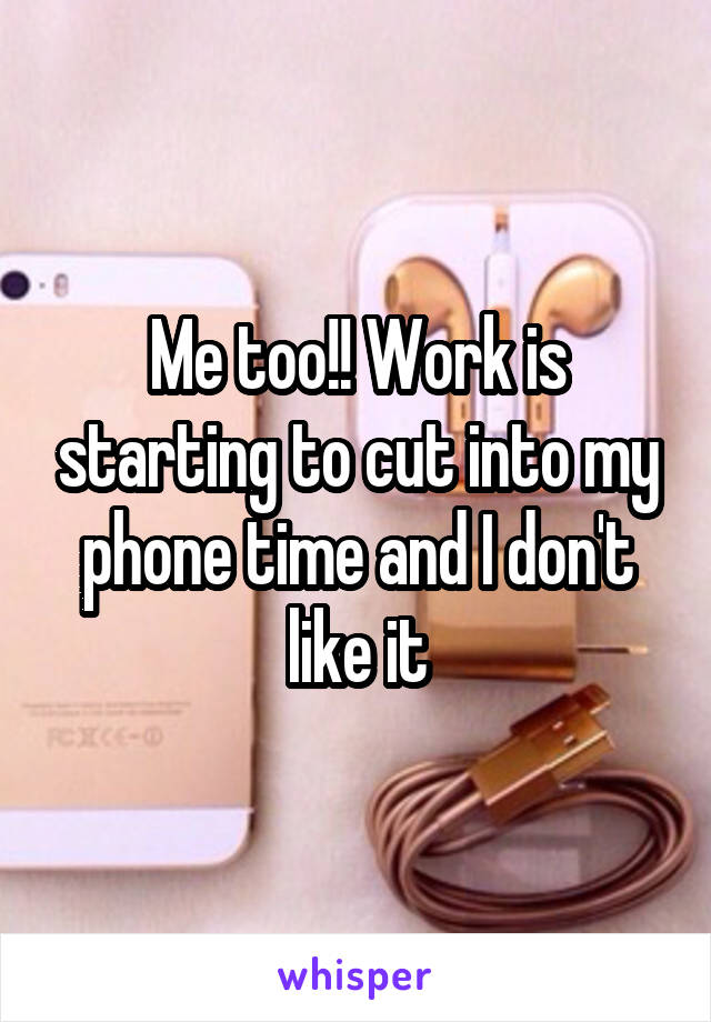 Me too!! Work is starting to cut into my phone time and I don't like it